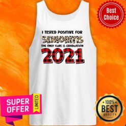 I Tested Positive For Senioritis The Only Cure Is Graduation 2021 Tank Top