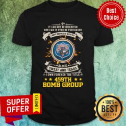 It Ever Be Purchased I Have Earned It With My 459th Bomb Group Shirt