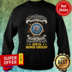 It Ever Be Purchased I Have Earned It With My 459th Bomb Group Sweatshirt