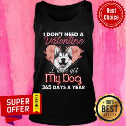 Love Siberian Husky I Don't Need A Valentine I Have Got My Dog 365 Days A Year Tank Top