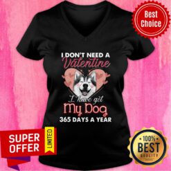 Love Siberian Husky I Don't Need A Valentine I Have Got My Dog 365 Days A Year V-neck