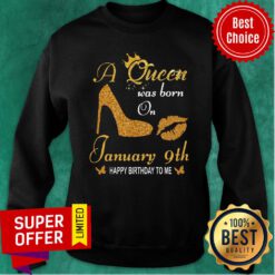 Nice A Queen Was Born On 9th January Happy Birthday To Me Sweatshirt