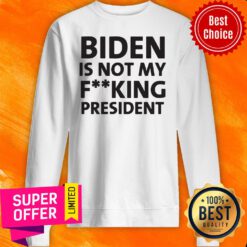 Nice Biden is Not My Fucking President Sweatshirt