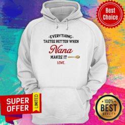 Nice Every Thing Tastes Better When nana Make It Love Hoodie
