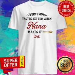 Nice Every Thing Tastes Better When nana Make It Love Shirt
