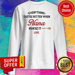Nice Every Thing Tastes Better When nana Make It Love Sweatshirt