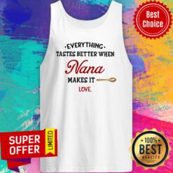 Nice Every Thing Tastes Better When nana Make It Love Tank Top