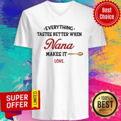 Nice Every Thing Tastes Better When nana Make It Love V-neck