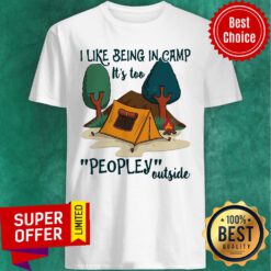 Nice I Like Being In Camp It's Too Peopley Outside Shirt