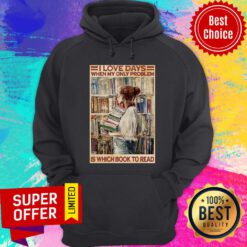Nice I Love Days When My Only Problem Is Which Book To Read Hoodie