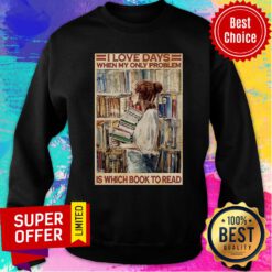 Nice I Love Days When My Only Problem Is Which Book To Read Sweatshirt