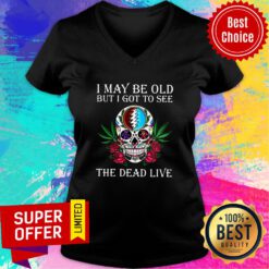 Nice I May Be Old But I Got To See The Dead Live Rose Skull V-neck