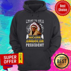 Nice I Want To A Native American President Hoodie