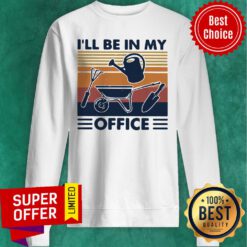 Nice I'll Be In My Office Gardening Vintage Sweatshirt