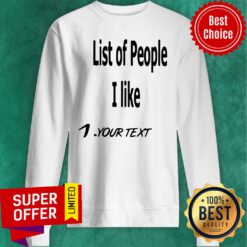 Nice List Of People I Like 1 Your Text Sweatshirt
