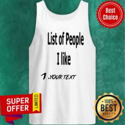 Nice List Of People I Like 1 Your Text Tank top