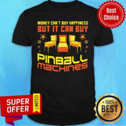 Nice Money Can't Buy Happiness But It Can Buy Pinball Machines Shirt