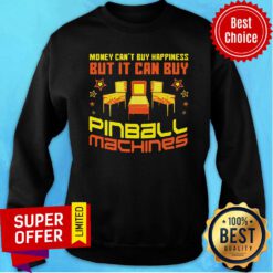 Nice Money Can't Buy Happiness But It Can Buy Pinball Machines Sweatshirt