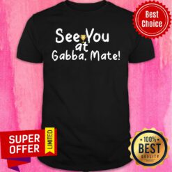 Nice See You At Gabba Mate Shirt