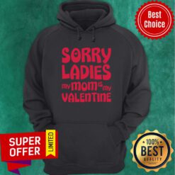 Nice Sorry Ladies My Mom Is My Valentine Hoodie