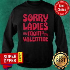 Nice Sorry Ladies My Mom Is My Valentine Sweatshirt