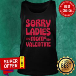 Nice Sorry Ladies My Mom Is My Valentine Tank Top