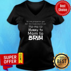No One Prepared You For The Transition From Ma Ma To Mommy To Mom To Bruh V-neck