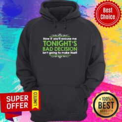 Now If You'll Excuse Me Tonight's Bad Decision Isn't Going To Make Itself Hoodie