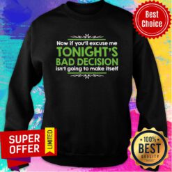 Now If You'll Excuse Me Tonight's Bad Decision Isn't Going To Make Itself Sweatshirt