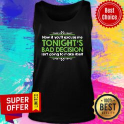 Now If You'll Excuse Me Tonight's Bad Decision Isn't Going To Make Itself Tank Top