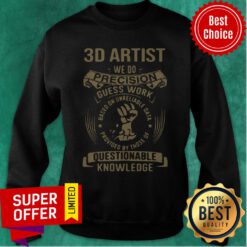Official 3d Artist We Do Precision Guess Work Questionable Knowledge Sweatshirt