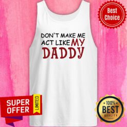 Official Don't Make Me Act Like My Daddy Tank Top
