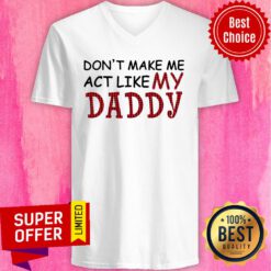 Official Don't Make Me Act Like My Daddy V-neck