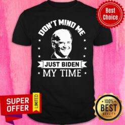 Official Don’t Mind Me Just Biden My Time Shirt
