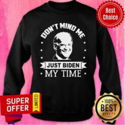 Official Don’t Mind Me Just Biden My Time Sweatshirt