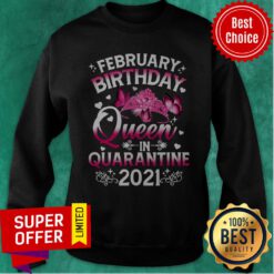 Official February Birthday Queen In Quarantine 2021 Sweatshirt