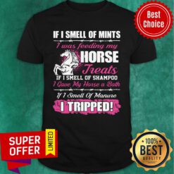 Official If I Smell Of Mints I Was Feeding My Horse Treats If I Smell Of Shampoo Shirt