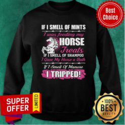 Official If I Smell Of Mints I Was Feeding My Horse Treats If I Smell Of Shampoo Sweatshirt