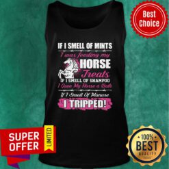 Official If I Smell Of Mints I Was Feeding My Horse Treats If I Smell Of Shampoo Tank Top