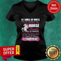 Official If I Smell Of Mints I Was Feeding My Horse Treats If I Smell Of Shampoo V-neck
