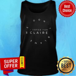 Official Me Don't Blame I Voted For Claire Tank top