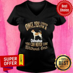 Official Once You Lived With A Chihuahua You Can Never Live Without One V-neck
