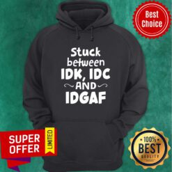 Official Stuck Between IDK IDC and IDGAF Hoodie