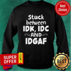 Official Stuck Between IDK IDC and IDGAF Sweatshirt