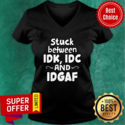 Official Stuck Between IDK IDC and IDGAF V-neck