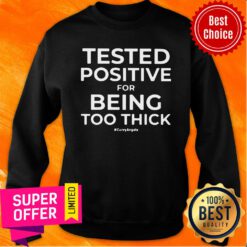 Official Tested Positive For Being Too Thick Sweatshirt