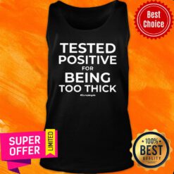Official Tested Positive For Being Too Thick Tank Top