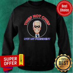 Official Thief Not Chief Joe Biden Is Not My President Sweatshirt