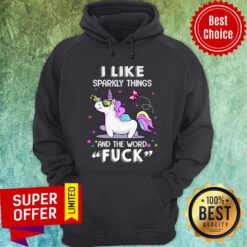 Official Unicorn I Like Sparkly Things And The Word Fuck Hoodie