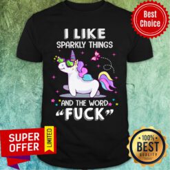 Official Unicorn I Like Sparkly Things And The Word Fuck Shirt